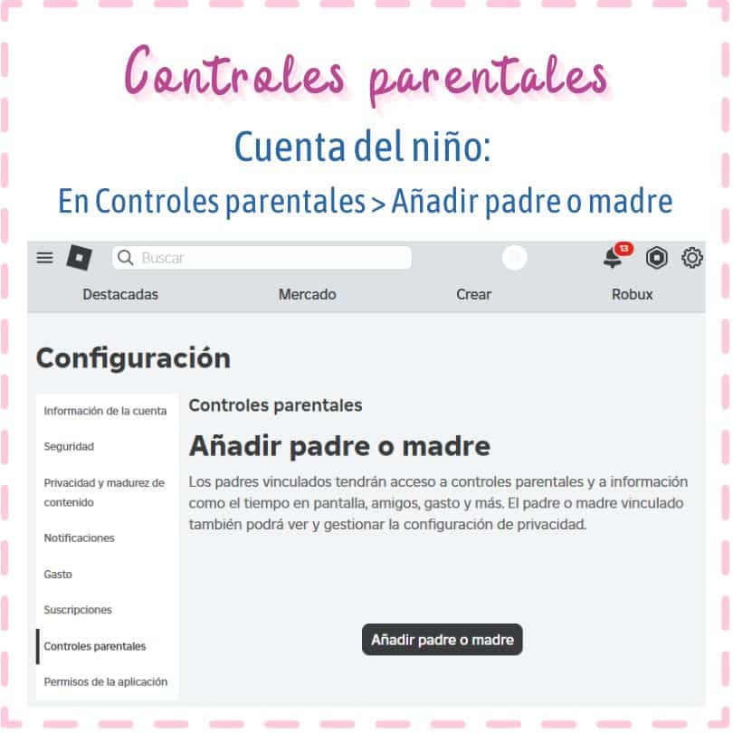 Controles parentales en Roblox:
Para conectar la cuenta del menor a la nuestra, iremos en su cuenta a Configuración > Controles Parentales > Añadir padre o madre 